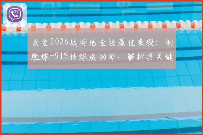 麦金2026战海地全场最佳表现：制胜球+91%传球成功率，解析其关键数据与技术特点
